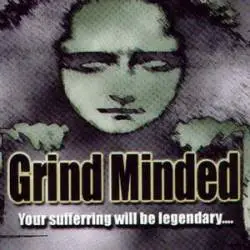 Grind Minded : Your Suffering Will be Legendary
